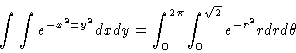 \begin{displaymath}\int\int e^{-x^2 = y^2}\/dx\/dy =\int_0^{2\pi}\int_0^{\sqrt{2}}
e^{-r^2}r\/dr\/d\theta\end{displaymath}