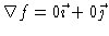 $\nabla f = 0\vec{\imath} + 0\vec{\jmath}$