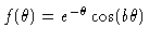 $f(\theta)=e^{-\theta}\cos(b\theta)$