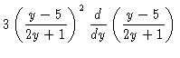 $\displaystyle 3 \left( \frac{y-5}{2y+1} \right)^2 \frac{d}{dy}
\left( \frac{y-5}{2y+1} \right)$