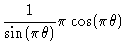 $\displaystyle \frac{1}{\sin(\pi \theta)} \pi \cos(\pi \theta)$