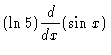 $\displaystyle (\ln 5) \frac{d}{dx} (\sin x)$