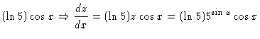 $\displaystyle (\ln 5) \cos x \Rightarrow
\frac{dz}{dx} = (\ln 5) z \cos x = (\ln 5) 5^{\sin x} \cos x$