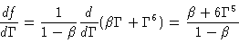 \begin{displaymath}\frac{df}{d\Gamma} = \frac{1}{1-\beta} \frac{d}{d\Gamma}(\beta \Gamma
+ \Gamma^6) = \frac{\beta + 6 \Gamma^5}{1-\beta}
\end{displaymath}