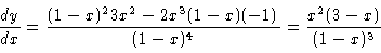 \begin{displaymath}\frac{dy}{dx} = \frac{(1-x)^2 3x^2 - 2 x^3(1-x) (-1)}{(1-x)^4} =
\frac{x^2(3-x)}{(1-x)^3}
\end{displaymath}