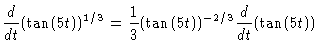 $\displaystyle \frac{d}{dt} (\tan(5t))^{1/3} = \frac{1}{3}
(\tan(5t))^{-2/3} \frac{d}{dt} (\tan(5t))$