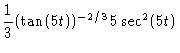 $\displaystyle \frac{1}{3} (\tan(5t))^{-2/3} 5\sec^2(5t)$