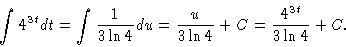 \begin{displaymath}\int 4^{3t} dt = \int \frac{1}{3\ln 4} du = \frac{u}{3\ln 4} + C =
\frac{4^{3t}}{3\ln 4} + C.
\end{displaymath}