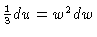 $\frac{1}{3} du = w^2 dw$