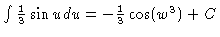 $\int \frac{1}{3}
\sin u du = -\frac{1}{3}\cos (w^3) + C$