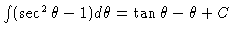 $\int (\sec^2 \theta - 1) d\theta = \tan
\theta - \theta + C$