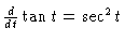 $\frac{d}{dt} \tan t = \sec^2 t$