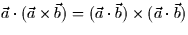 $\vec{a} \cdot (\vec{a} \times \vec{b}) = (\vec{a} \cdot \vec{b})
\times (\vec{a} \cdot \vec{b})$