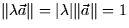 $\Vert\lambda \vec{a}\Vert = \vert\lambda\vert \Vert\vec{a}\Vert =
1$