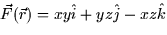 $\vec{F}(\vec{r}) = xy
\hat{i} + yz \hat{j} - xz \hat{k}$