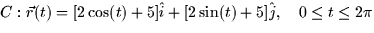 $C: \vec{r}(t) = [2\cos(t)+5]\hat{i} + [2\sin(t)+5]\hat{j}, \quad 0
\le t \le 2\pi$