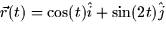 $\vec{r}(t) = \cos (t)\hat{i} + \sin (2t) \hat{j}$