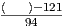 (---)--121
   94