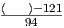 (---)--121
   94
