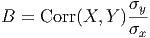                 σy
B =  Corr(X, Y )---
                σx
      