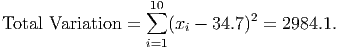                   1∑0           2
Total Variation =    (xi - 34.7) =  2984.1.
                  i=1
