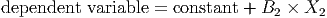 dependent  variable = constant + B2 × X2
                                                                                         
                                                                                         
