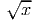 √ --
  x