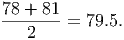 78-+-81-=  79.5.
   2
