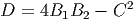 D =  4B1B2  - C2
      