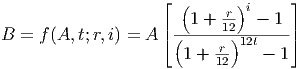                     ⌊ (      )i     ⌋
                       1 + 1r2   - 1
B = f (A,t;r,i) = A |⌈(------)12t----|⌉
                      1 +  r12-   -  1
