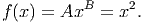           B     2
f(x) = Ax   =  x .
