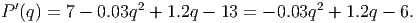   ′              2                     2
P (q) = 7 - 0.03q +  1.2q - 13 = - 0.03q  + 1.2q - 6.
