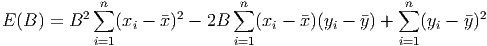             ∑n               ∑n                   ∑n
E (B ) = B2   (xi - �x)2 - 2B    (xi - �x)(yi - �y) +   (yi - �y)2
            i=1               i=1                  i=1
