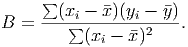      ∑
B  = --(x∑i --�x)(yi --�y)-.
          (xi - �x)2
