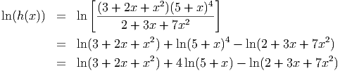                [                      ]
                 (3 +-2x-+-x2)(5-+-x-)4-
ln(h (x)) =   ln      2 + 3x + 7x2
                          2            4                 2
         =   ln(3 + 2x + x ) + ln(5 + x ) - ln(2 + 3x + 7x )
         =   ln(3 + 2x + x2) + 4ln(5 + x) - ln (2 + 3x + 7x2 )
