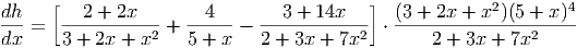 dh   [   2 + 2x        4        3 + 14x   ]  (3 + 2x + x2)(5 + x)4
---=   ------------+ ------- ------------- ⋅ ---------------------
dx     3 + 2x + x2   5 + x   2 + 3x + 7x2        2 + 3x + 7x2
