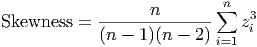                    n       ∑n
Skewness  = --------------    z3i
            (n - 1 )(n - 2 )i=1
      