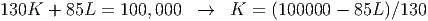 130K  + 85L  = 100,000   →   K =  (100000 - 85L )∕130
