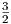 3
2