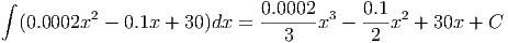 ∫                             0.0002      0.1
  (0.0002x2  - 0.1x + 30)dx =  ------x3 - ---x2 + 30x +  C
                                3         2
