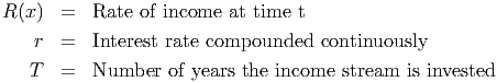 R(x)  =   Rate of income  at time t

   r  =   Interest rate compounded   continuously
   T  =   Number  of years the income  stream  is invested

