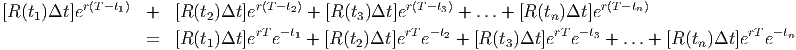           r(T -t1)                r(T-t2)            r(T-t3)                  r(T- tn)
[R (t1)Δt]e        +  [R (t2)Δt ]e      + [R (t3)Δt ]e       + ...+  [R (tn)Δt ]e
                  =  [R (t1)Δt ]erT e-t1 + [R (t2)Δt ]erTe- t2 + [R (t3)Δt]erTe-t3 + ...+ [R(tn)Δt ]erTe- tn
