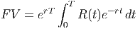         rT ∫ T     -rt
F V =  e   0  R (t)e   dt
      