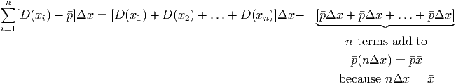  n
∑  [D (x ) - �p]Δx  =  [D (x ) + D (x ) + ...+ D (x  )]Δx -   [�pΔx  + �pΔx  + ...+ �pΔx ]
i=1     i                1        2             n        ◟-----------◝◜----------◞

                                                             n  terms  add to
                                                              p�(n Δx ) = �p�x
                                                            because  nΔx  = �x
