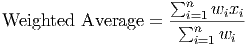                      ∑n   w x
Weighted  Average =  -∑in=1--i-i
                        i=1 wi
      