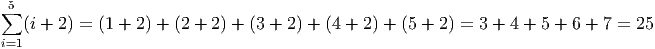 ∑5
   (i + 2 ) = (1 + 2) + (2 + 2) + (3 + 2) + (4 + 2) + (5 + 2) = 3 + 4 + 5 + 6 + 7 = 25
i=1
      