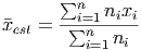       ∑n
�x   = -∑i=1nixi-
 est      ni=1ni
